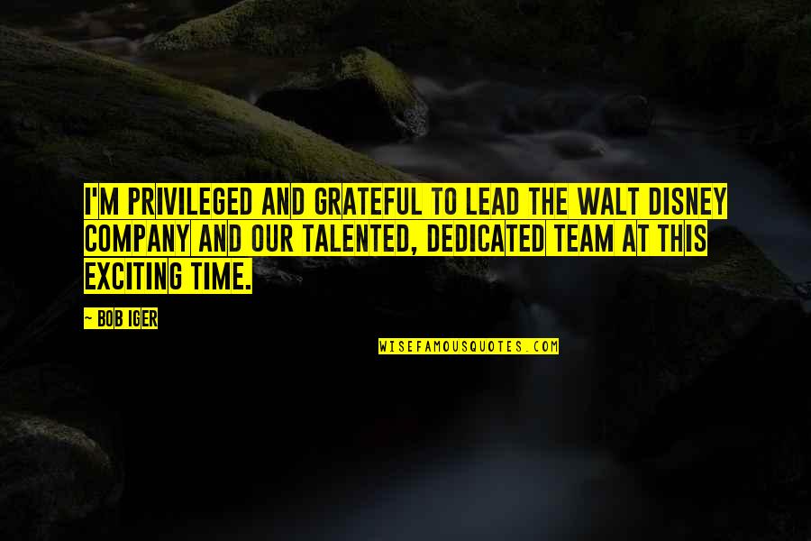 Walt Walt Disney Quotes By Bob Iger: I'm privileged and grateful to lead The Walt Walt Walt Disney Quotes By Bob Iger: I'm privileged and grateful to lead The Walt