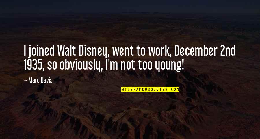 Walt Walt Disney Quotes By Marc Davis: I joined Walt Disney, went to work, December Walt Walt Disney Quotes By Marc Davis: I joined Walt Disney, went to work, December