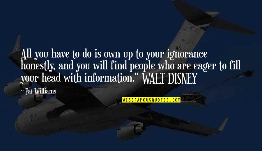 Walt Walt Disney Quotes By Pat Williams: All you have to do is own up Walt Walt Disney Quotes By Pat Williams: All you have to do is own up