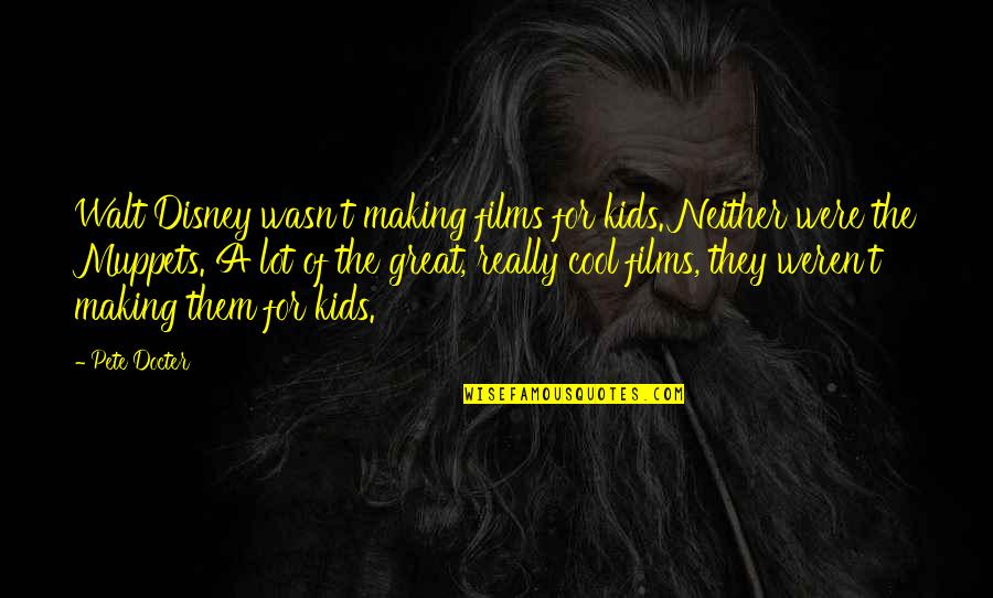 Walt Walt Disney Quotes By Pete Docter: Walt Disney wasn't making films for kids. Neither Walt Walt Disney Quotes By Pete Docter: Walt Disney wasn't making films for kids. Neither