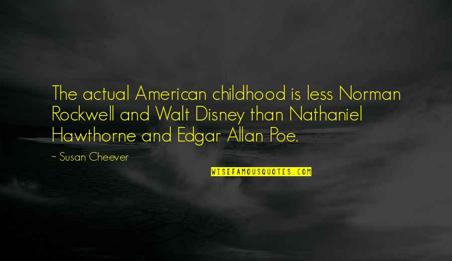 Walt Walt Disney Quotes By Susan Cheever: The actual American childhood is less Norman Rockwell Walt Walt Disney Quotes By Susan Cheever: The actual American childhood is less Norman Rockwell