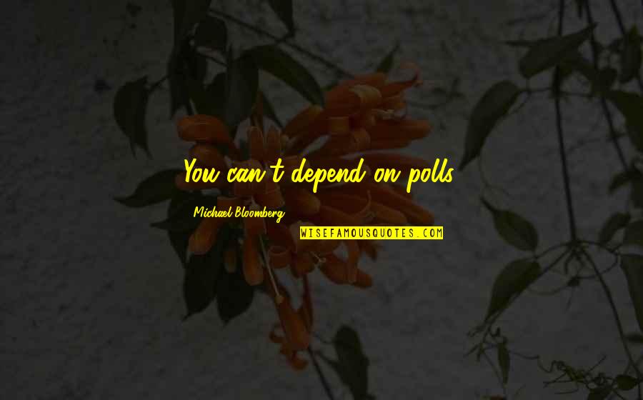 Walt Whitman I Sing The Body Electric Quotes By Michael Bloomberg: You can't depend on polls.