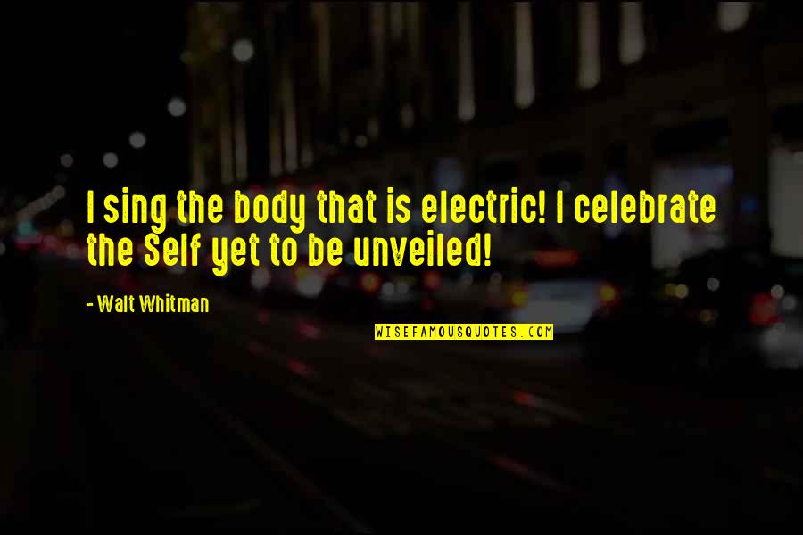 Walt Whitman I Sing The Body Electric Quotes By Walt Whitman: I sing the body that is electric! I