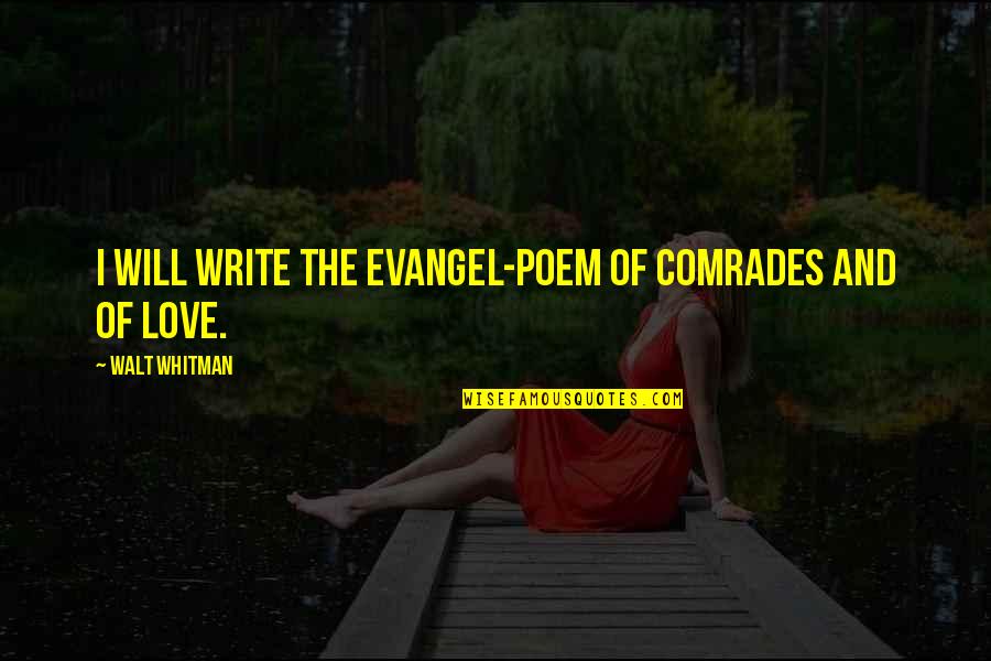 Walt Whitman Leaves Of Grass Love Quotes By Walt Whitman: I will write the evangel-poem of comrades and