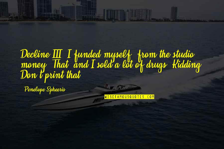 Walt Whitman Poetry Quotes By Penelope Spheeris: Decline III, I funded myself, from the studio