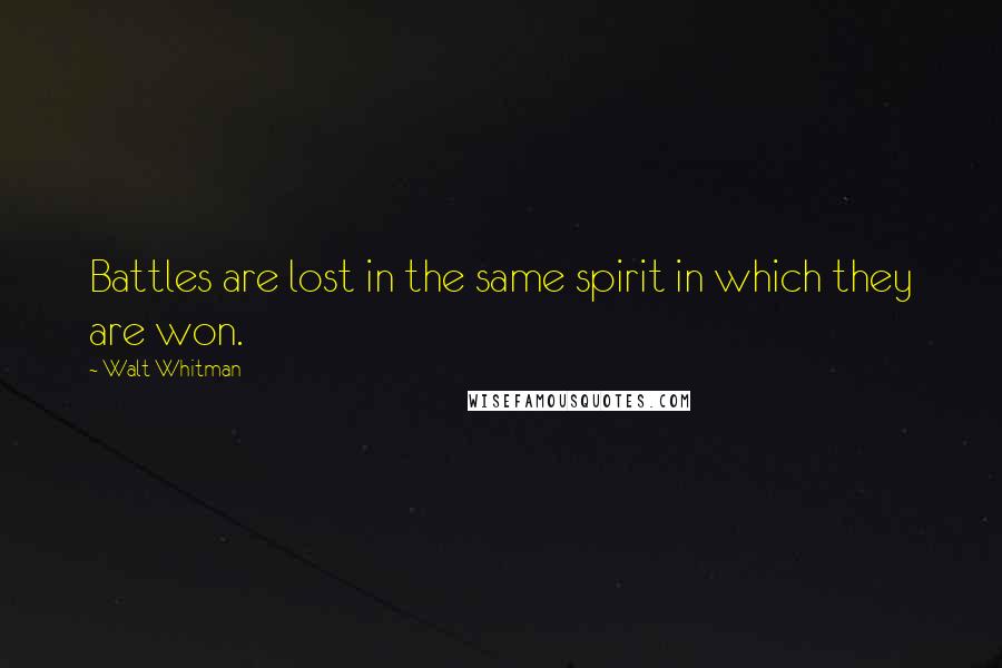 Walt Whitman quotes: Battles are lost in the same spirit in which they are won.