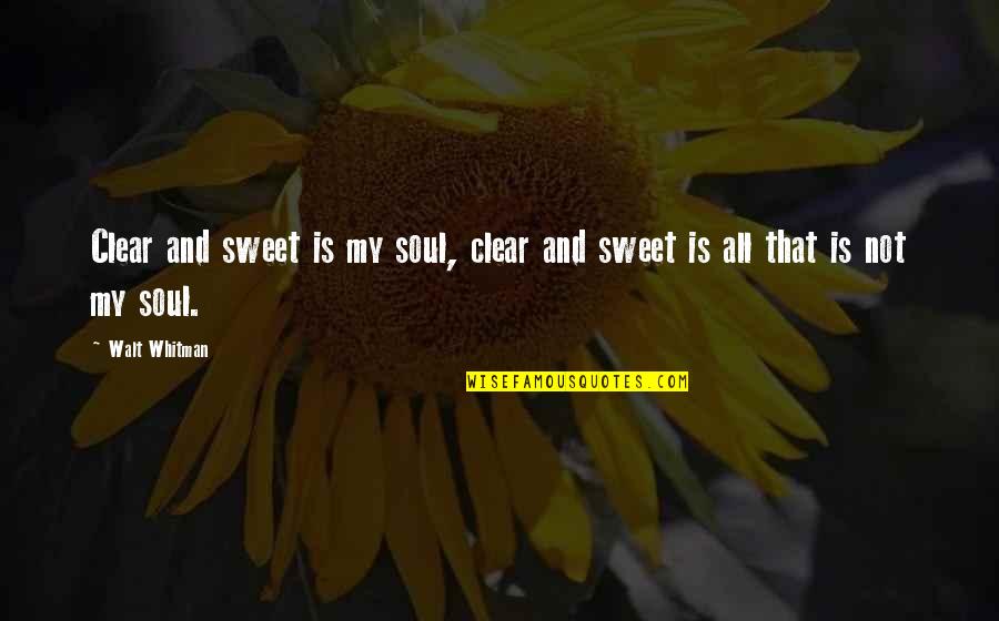 Walt Whitman Quotes By Walt Whitman: Clear and sweet is my soul, clear and