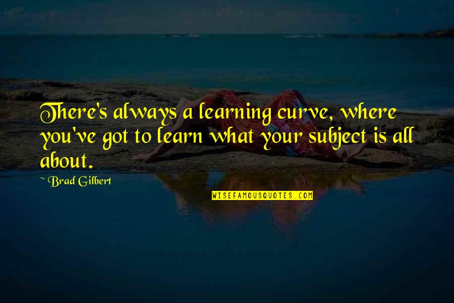 Walt Whitman Transcendentalism Quotes By Brad Gilbert: There's always a learning curve, where you've got Walt Whitman Transcendentalism Quotes By Brad Gilbert: There's always a learning curve, where you've got