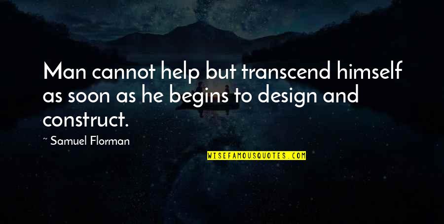 Walt Windham Quotes By Samuel Florman: Man cannot help but transcend himself as soon