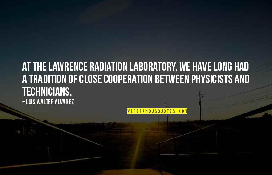 Walter Alvarez Quotes By Luis Walter Alvarez: At the Lawrence Radiation Laboratory, we have long