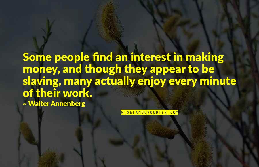 Walter Annenberg Quotes By Walter Annenberg: Some people find an interest in making money,