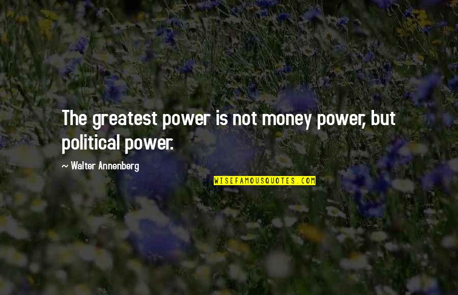 Walter Annenberg Quotes By Walter Annenberg: The greatest power is not money power, but