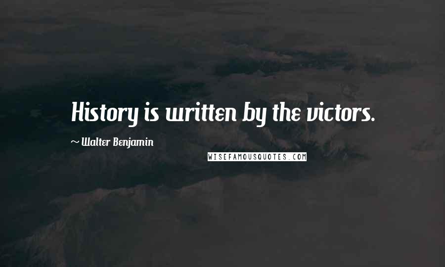 Walter Benjamin quotes: History is written by the victors.