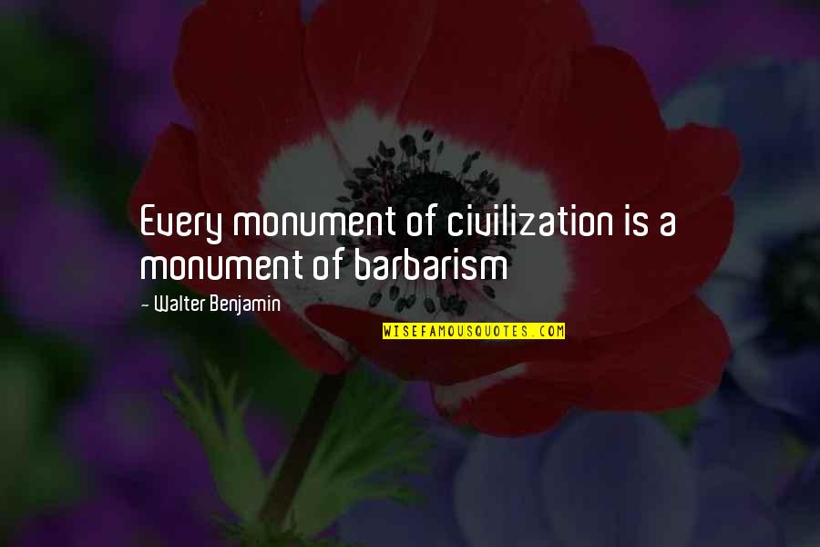 Walter Benjamin Quotes By Walter Benjamin: Every monument of civilization is a monument of