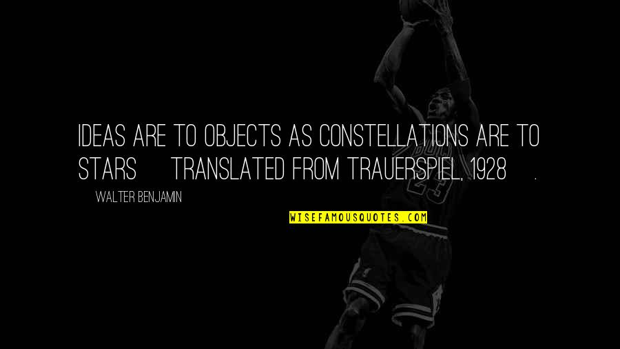 Walter Benjamin Quotes By Walter Benjamin: Ideas are to objects as constellations are to