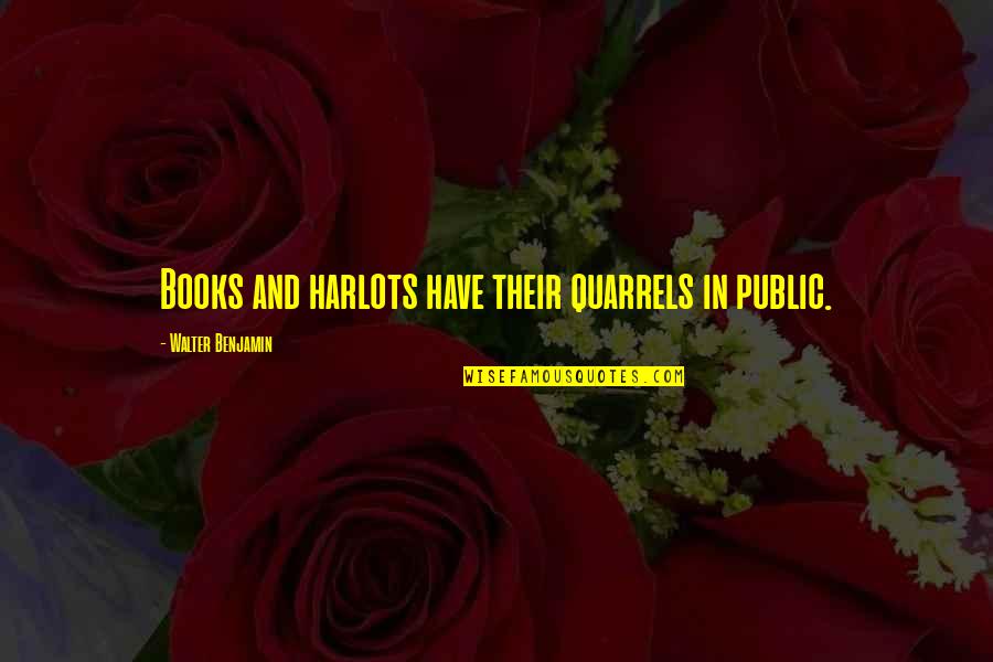 Walter Benjamin Quotes By Walter Benjamin: Books and harlots have their quarrels in public.
