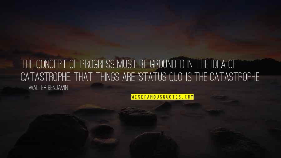 Walter Benjamin Quotes By Walter Benjamin: The concept of progress must be grounded in