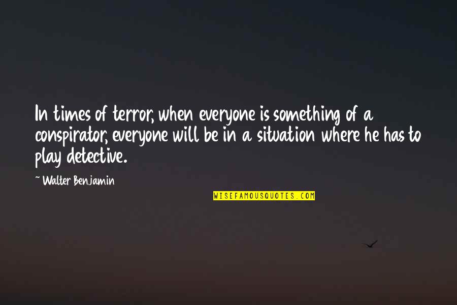 Walter Benjamin Quotes By Walter Benjamin: In times of terror, when everyone is something