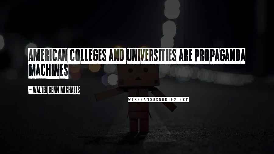 Walter Benn Michaels quotes: American colleges and universities are propaganda machines