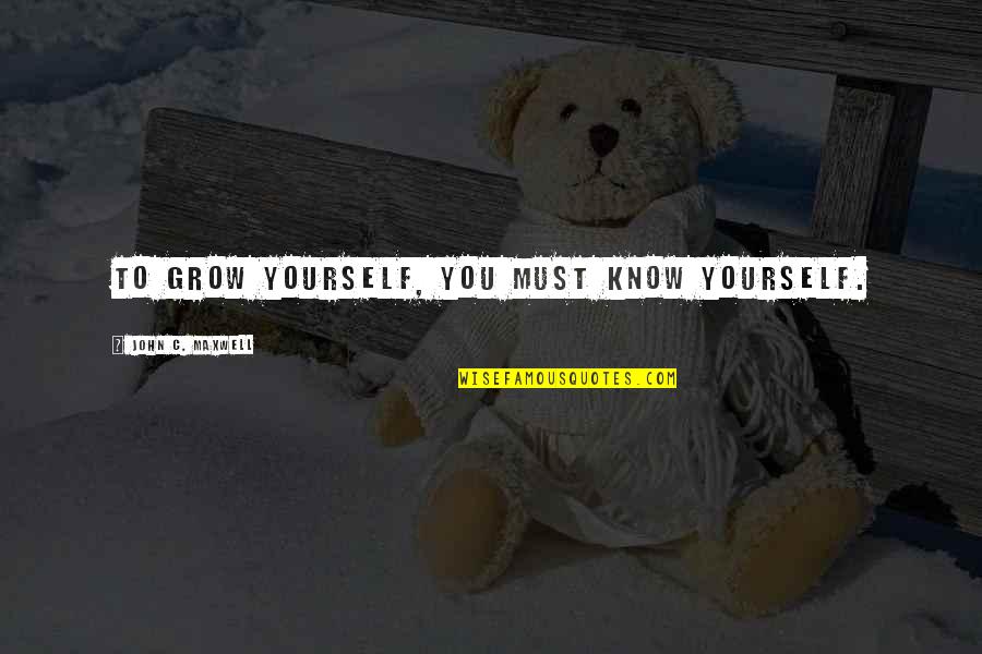 Walter Benton Quotes By John C. Maxwell: To grow yourself, you must know yourself. Walter Benton Quotes By John C. Maxwell: To grow yourself, you must know yourself.