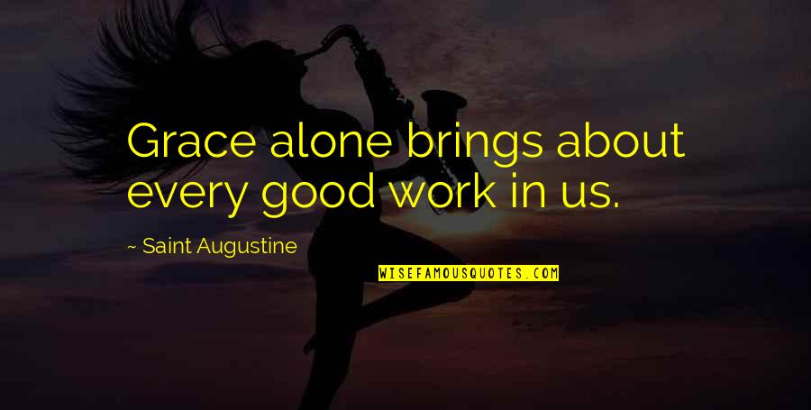 Walter Bishop Quotes By Saint Augustine: Grace alone brings about every good work in
