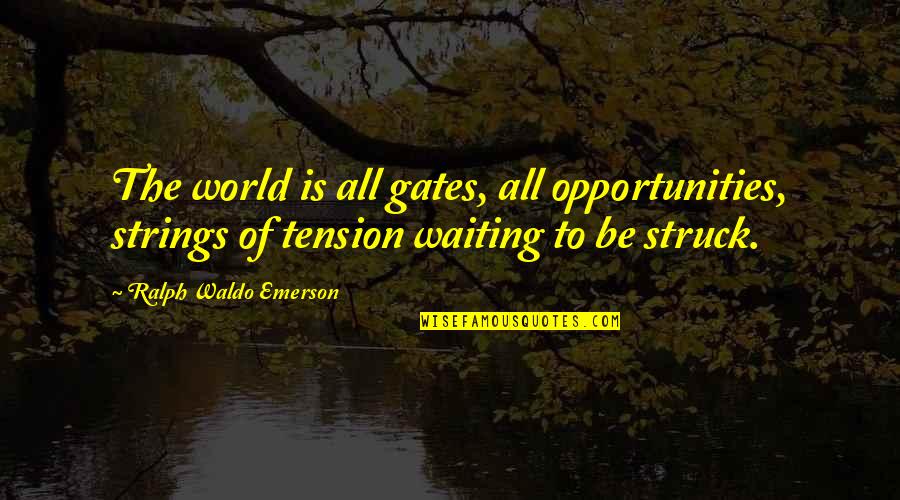 Walter Blythe Quotes By Ralph Waldo Emerson: The world is all gates, all opportunities, strings