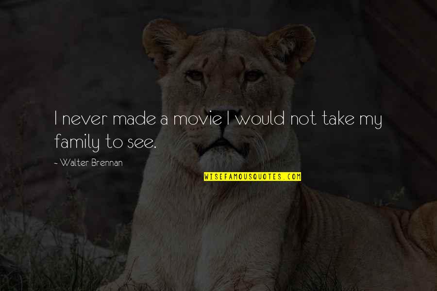 Walter Brennan Movie Quotes By Walter Brennan: I never made a movie I would not Walter Brennan Movie Quotes By Walter Brennan: I never made a movie I would not