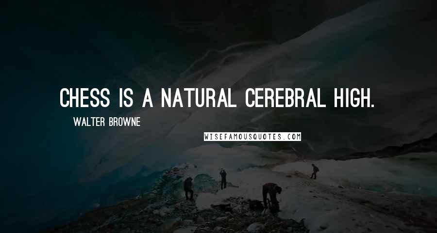 Walter Browne quotes: Chess is a natural cerebral high.