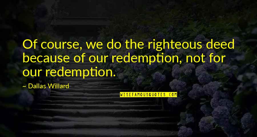 Walter Camp Famous Quotes By Dallas Willard: Of course, we do the righteous deed because Walter Camp Famous Quotes By Dallas Willard: Of course, we do the righteous deed because