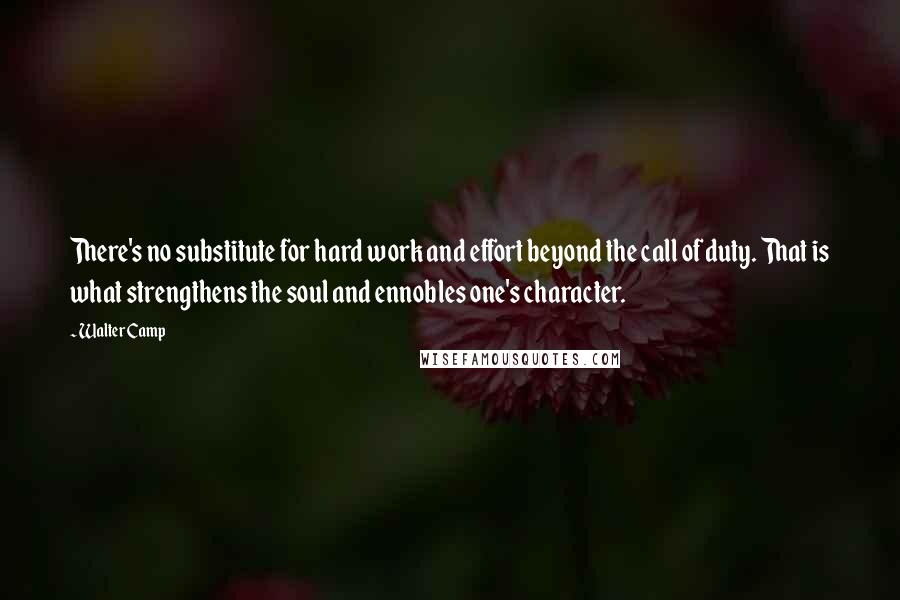 Walter Camp quotes: There's no substitute for hard work and effort beyond the call of duty. That is what strengthens the soul and ennobles one's character. Walter Camp quotes: There's no substitute for hard work and effort beyond the call of duty. That is what strengthens the soul and ennobles one's character.