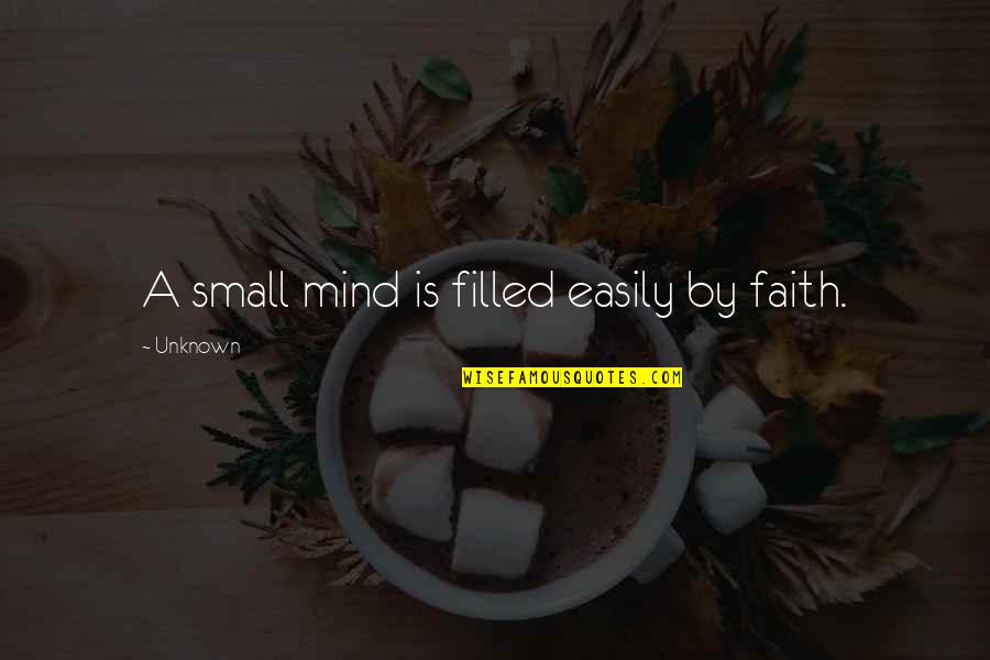 Walter Ciszek Quotes By Unknown: A small mind is filled easily by faith.