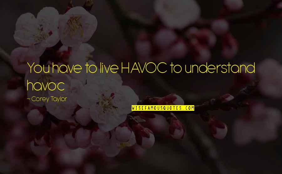 Walter Cronkite 1968 Vietnam Quote Quotes By Corey Taylor: You have to live HAVOC to understand havoc Walter Cronkite 1968 Vietnam Quote Quotes By Corey Taylor: You have to live HAVOC to understand havoc