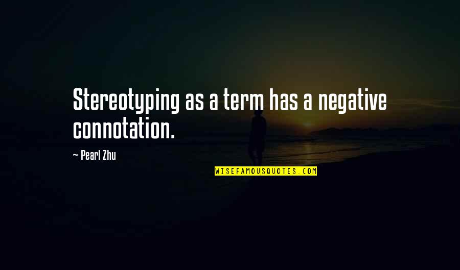 Walter Cronkite 1968 Vietnam Quote Quotes By Pearl Zhu: Stereotyping as a term has a negative connotation.