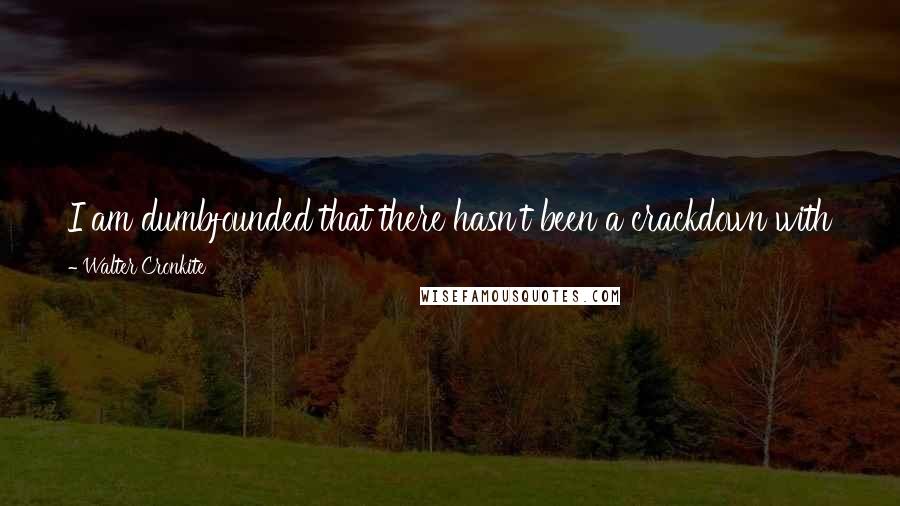Walter Cronkite quotes: I am dumbfounded that there hasn't been a crackdown with the libel and slander laws on some of these would-be writers and reporters on the Internet.