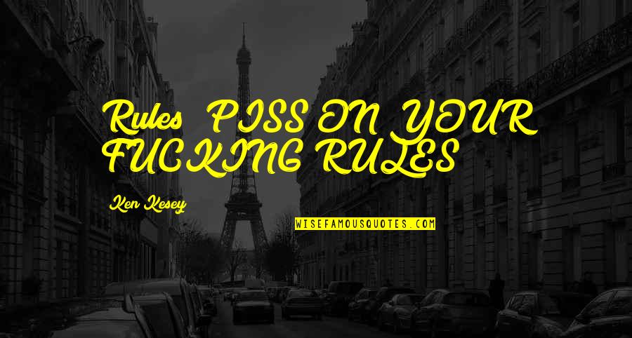 Walter Cunningham Jr Quotes By Ken Kesey: Rules? PISS ON YOUR FUCKING RULES!