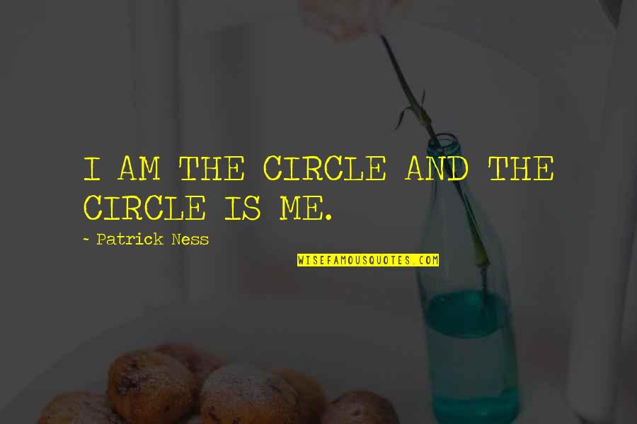 Walter Cunningham Lunch Quotes By Patrick Ness: I AM THE CIRCLE AND THE CIRCLE IS