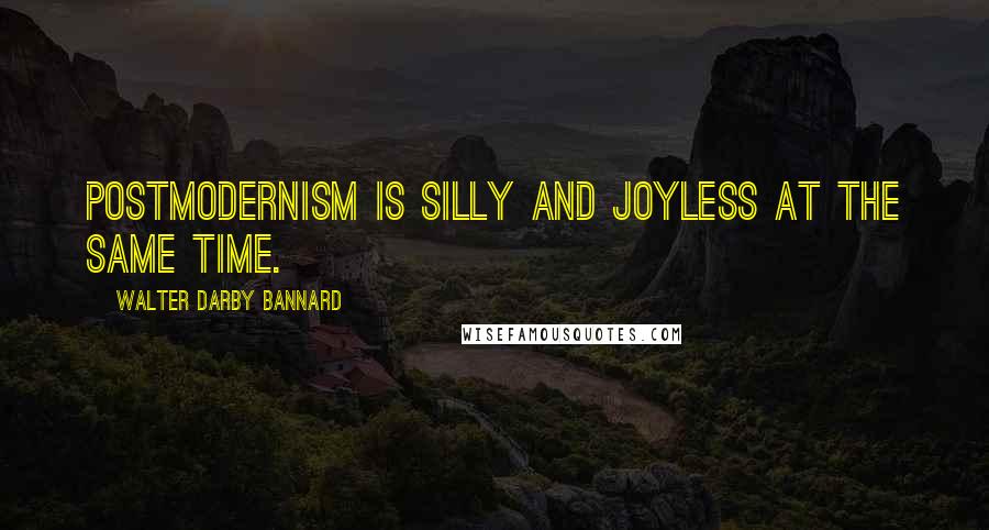 Walter Darby Bannard quotes: Postmodernism is silly and joyless at the same time.