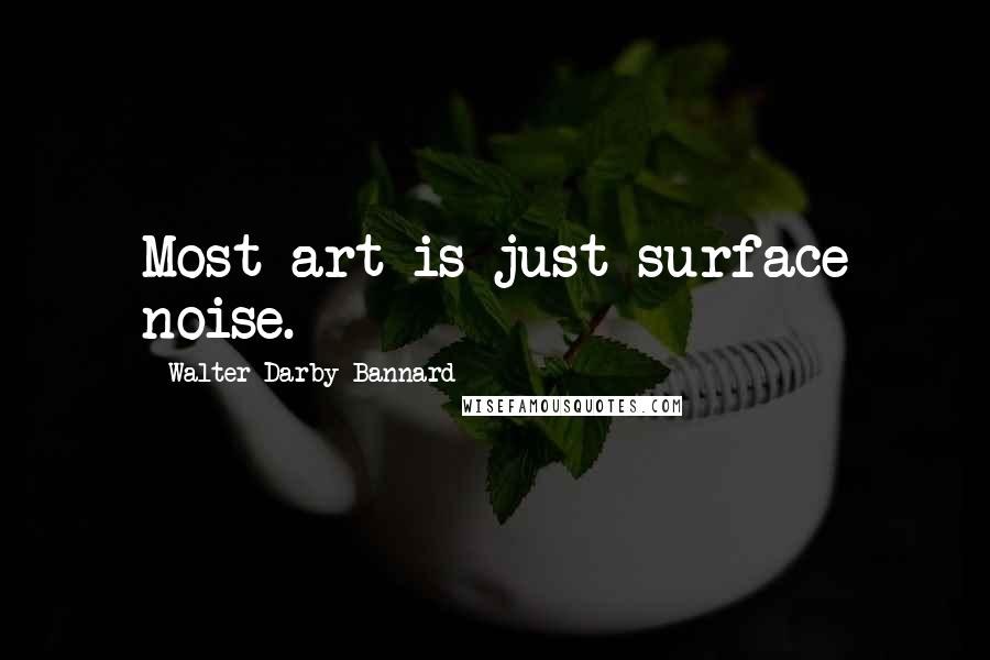 Walter Darby Bannard quotes: Most art is just surface noise.