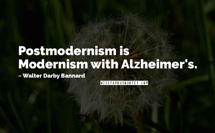 Walter Darby Bannard quotes: Postmodernism is Modernism with Alzheimer's.