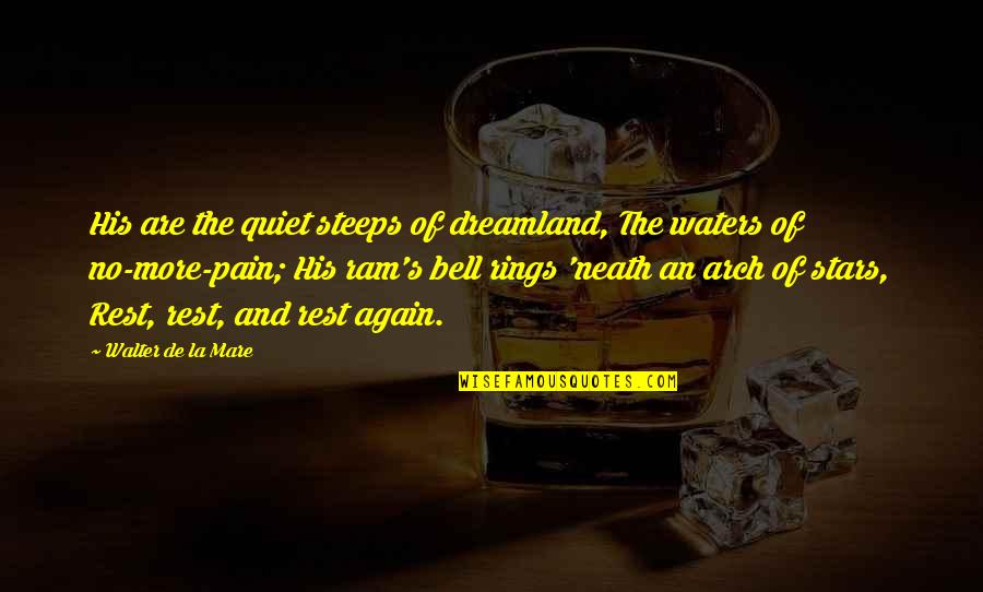 Walter De La Mare Quotes By Walter De La Mare: His are the quiet steeps of dreamland, The
