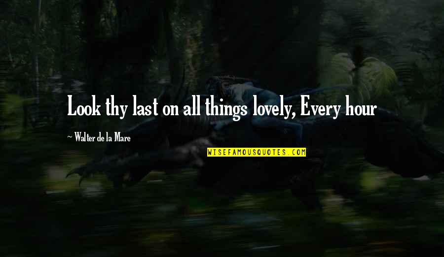 Walter De La Mare Quotes By Walter De La Mare: Look thy last on all things lovely, Every