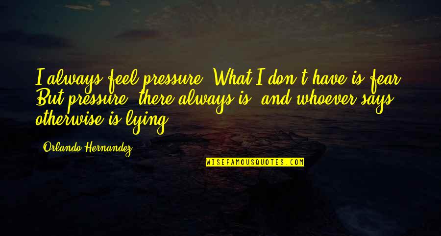 Walter Dean Myers Book Quotes By Orlando Hernandez: I always feel pressure. What I don't have