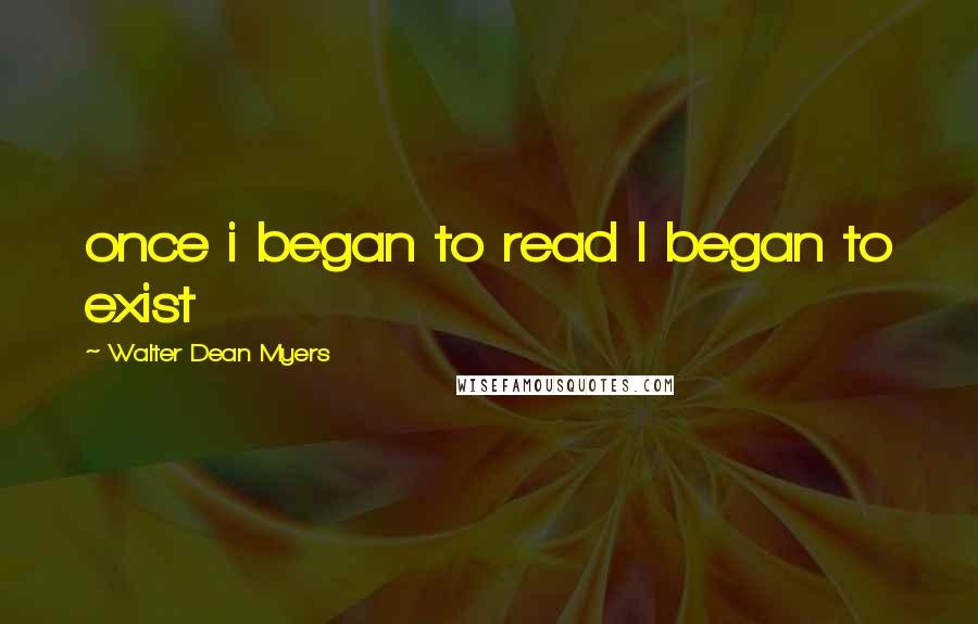 Walter Dean Myers quotes: once i began to read I began to exist