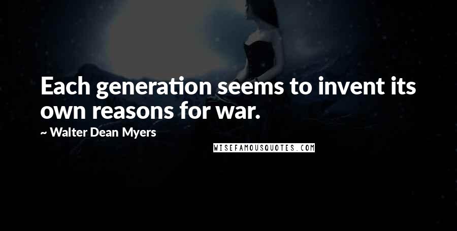 Walter Dean Myers quotes: Each generation seems to invent its own reasons for war.