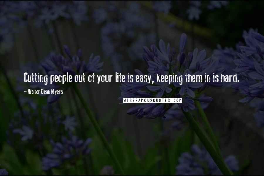 Walter Dean Myers quotes: Cutting people out of your life is easy, keeping them in is hard.