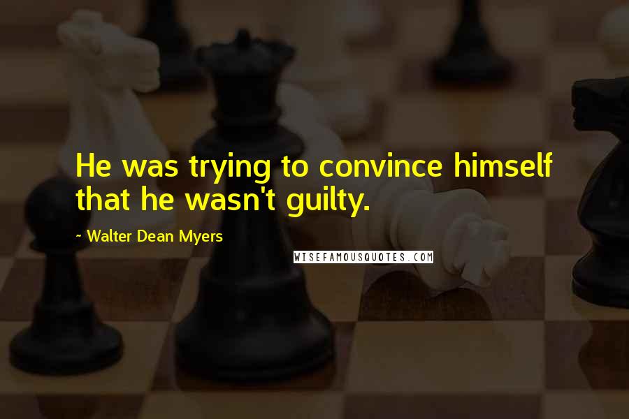 Walter Dean Myers quotes: He was trying to convince himself that he wasn't guilty.