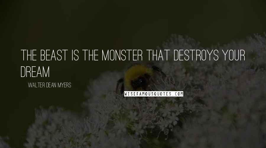 Walter Dean Myers quotes: The beast is the monster that destroys your dream