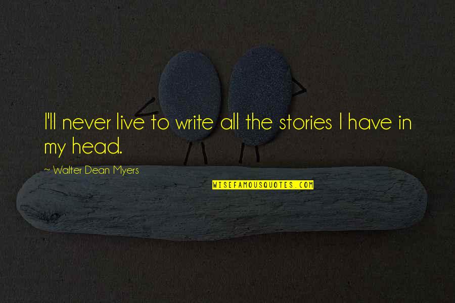 Walter Dean Myers Quotes By Walter Dean Myers: I'll never live to write all the stories