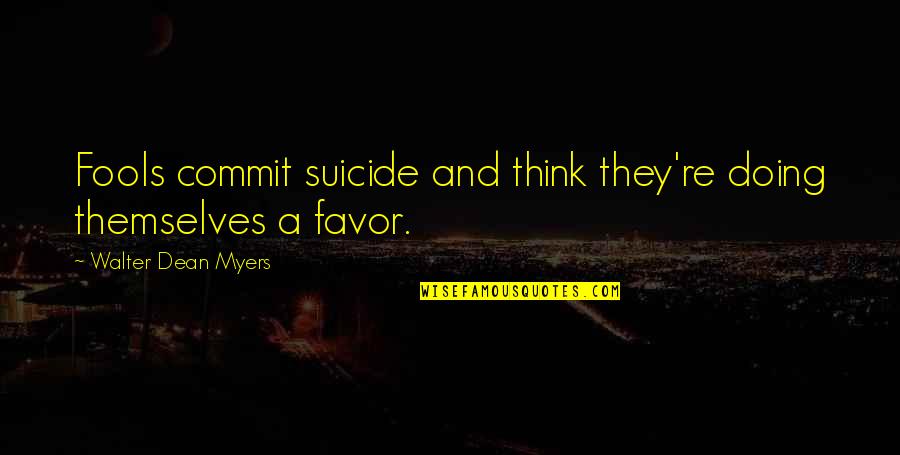 Walter Dean Myers Quotes By Walter Dean Myers: Fools commit suicide and think they're doing themselves