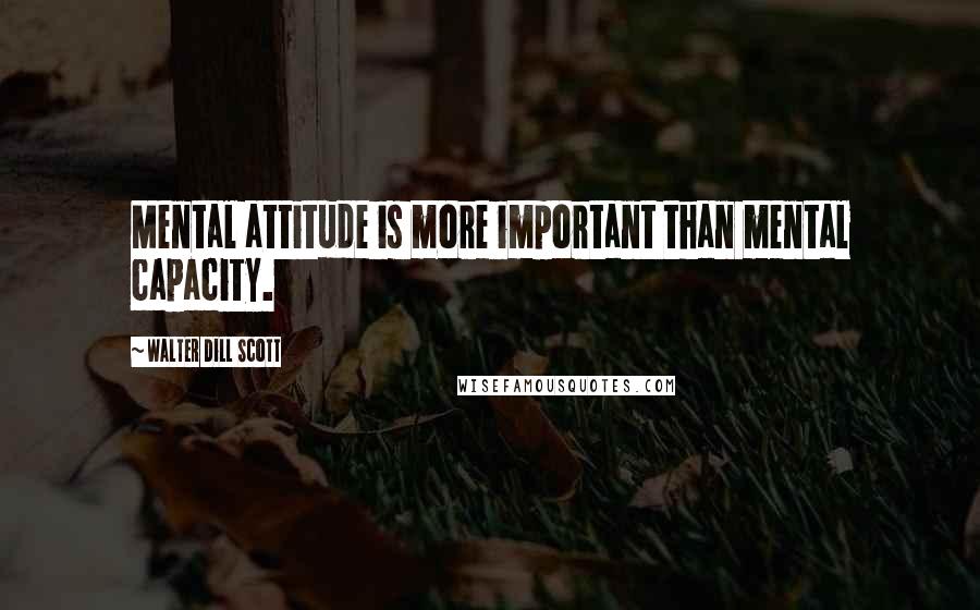 Walter Dill Scott quotes: Mental attitude is more important than mental capacity.